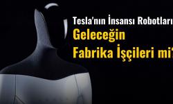 Tesla'nın İnsansı Robotları: Geleceğin Fabrika İşçileri mi?