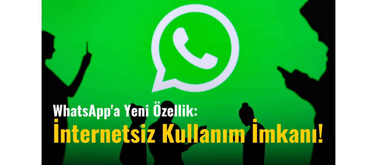 WhatsApp'a Yeni Özellik: İnternetsiz Kullanım İmkanı!