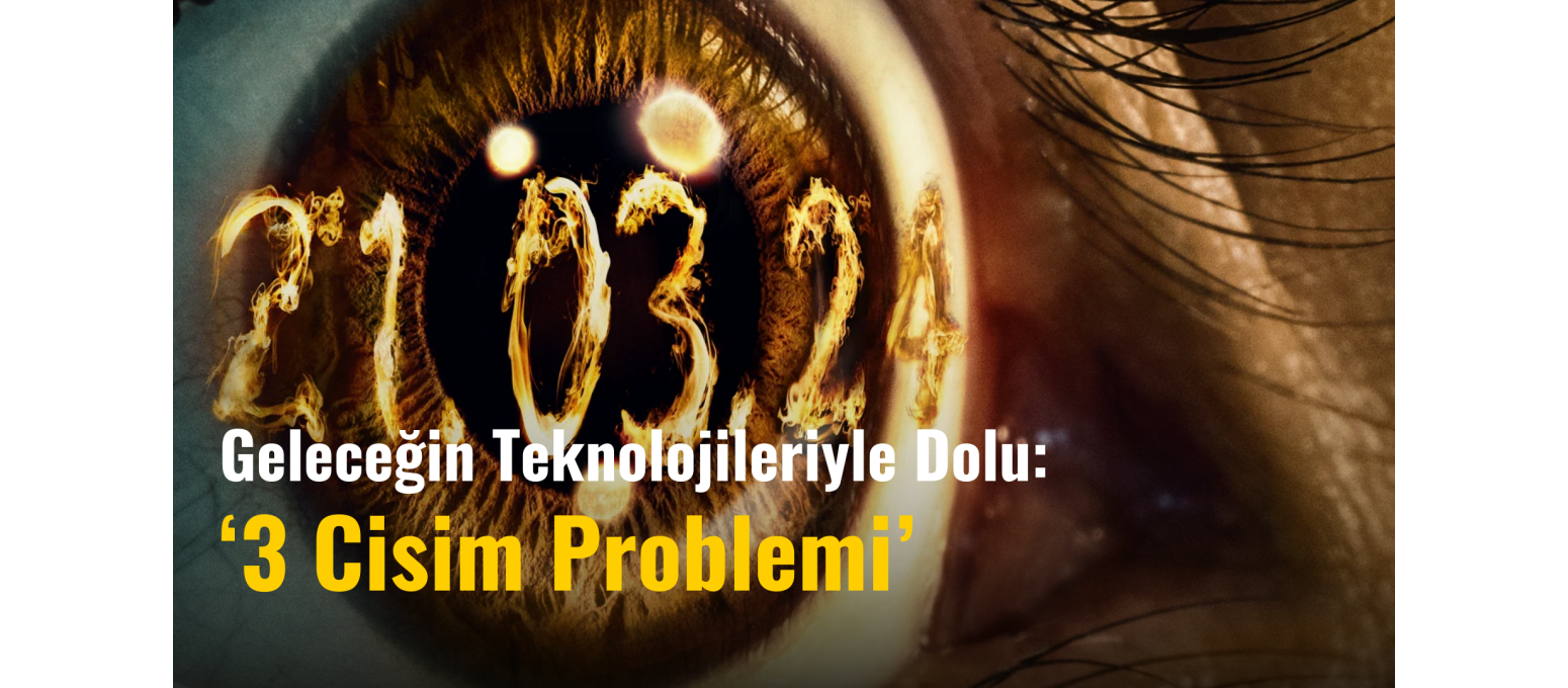 Geleceğin Teknolojileriyle Dolu: '3 Cisim Problemi'