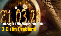  Geleceğin Teknolojileriyle Dolu: '3 Cisim Problemi'