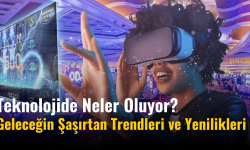 Teknolojide Neler Oluyor? Geleceği Şaşırtan Trendler ve Yenilikler