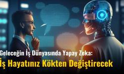  Geleceğin İş Dünyasında Yapay Zeka: İş Hayatınız Kökten...